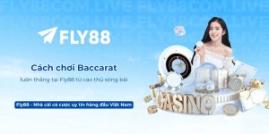 Cách chơi Baccarat luôn thắng tại Fly88 từ cao thủ sòng bài