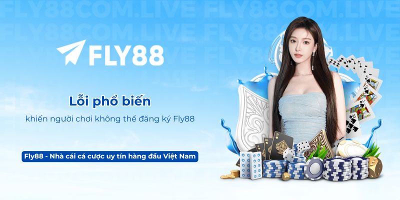 Lỗi phổ biến khiến người chơi không thể đăng ký Fly88
