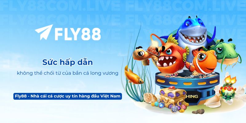Sức hấp dẫn không thể chối từ của bắn cá long vương